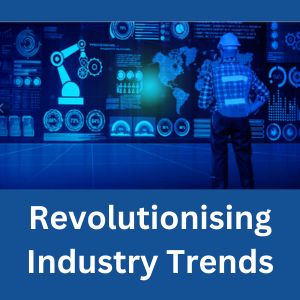 Revolutionising Industry Trends