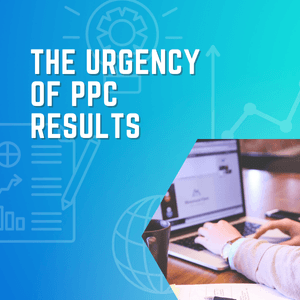 The Urgency of PPC Results